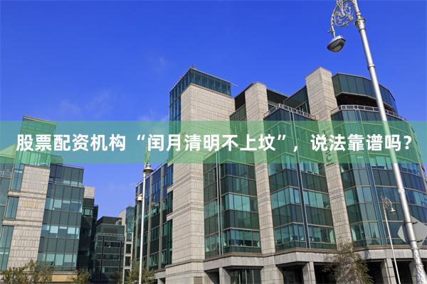 股票配资机构 “闰月清明不上坟”，说法靠谱吗？