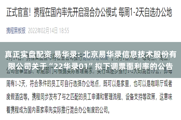 真正实盘配资 易华录: 北京易华录信息技术股份有限公司关于“22华录01”拟下调票面利率的公告