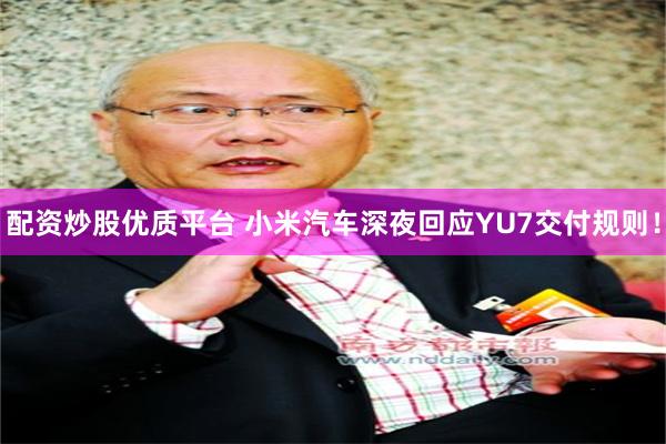 配资炒股优质平台 小米汽车深夜回应YU7交付规则！